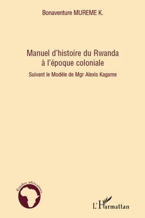 Manuel d'histoire du Rwanda à l'époque coloniale : suivant le modèle Mgr Alexis Kagame