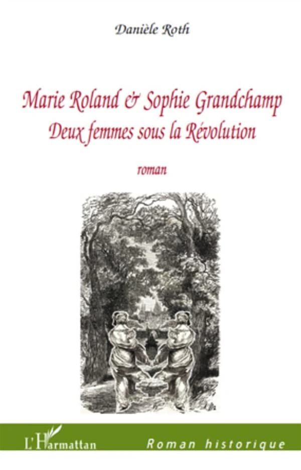 Marie Roland & Sophie Grandchamp : deux femmes sous la Révolution : roman
