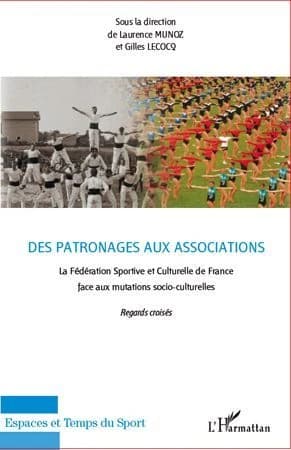 Des patronages aux associations : la Fédération sportive et culturelle de France face aux mutations socio-culturelles : regards croisés, 1898-2008 : actes du colloque de Cergy-Pontoise, 5 et 6 avril 2008...