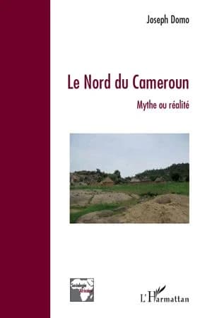 Le Nord du Cameroun : mythe ou réalité