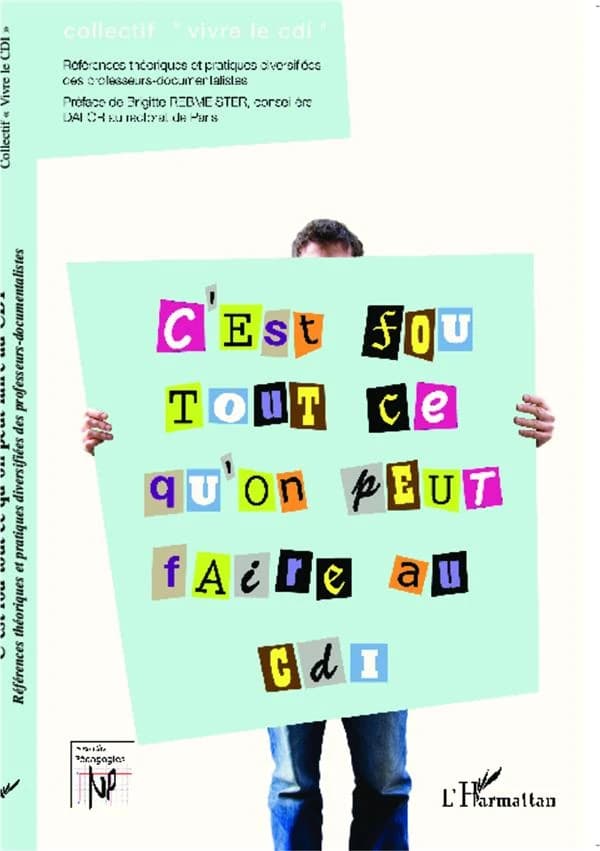 C'est fou tout ce qu'on peut faire au CDI : références théoriques et pratiques des professeurs-documentalistes : actions du professeur-documentaliste de collège et lycée