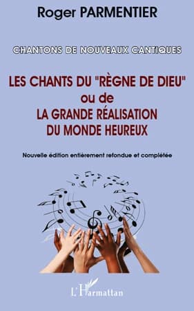 Chantons de nouveaux cantiques : les chants du "Règne de Dieu" ou de la grande réalisation du monde heureux : [cantiques à 4 voix a cappella] (Nouv. éd. entièrement revue et complétée) [nouveaux textes de] Roger Parmentier