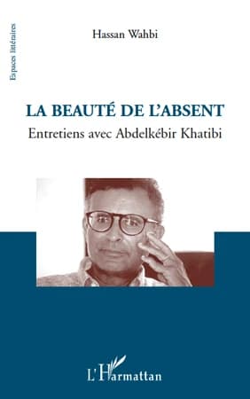 La beauté de l'absent ; suivi du texte d'hommage L'oeuvre vive : entretiens avec Abdelkébir Khatibi