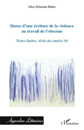 Duras, d'une écriture de la violence au travail de l'obscène : textes-limites, récits des années 80