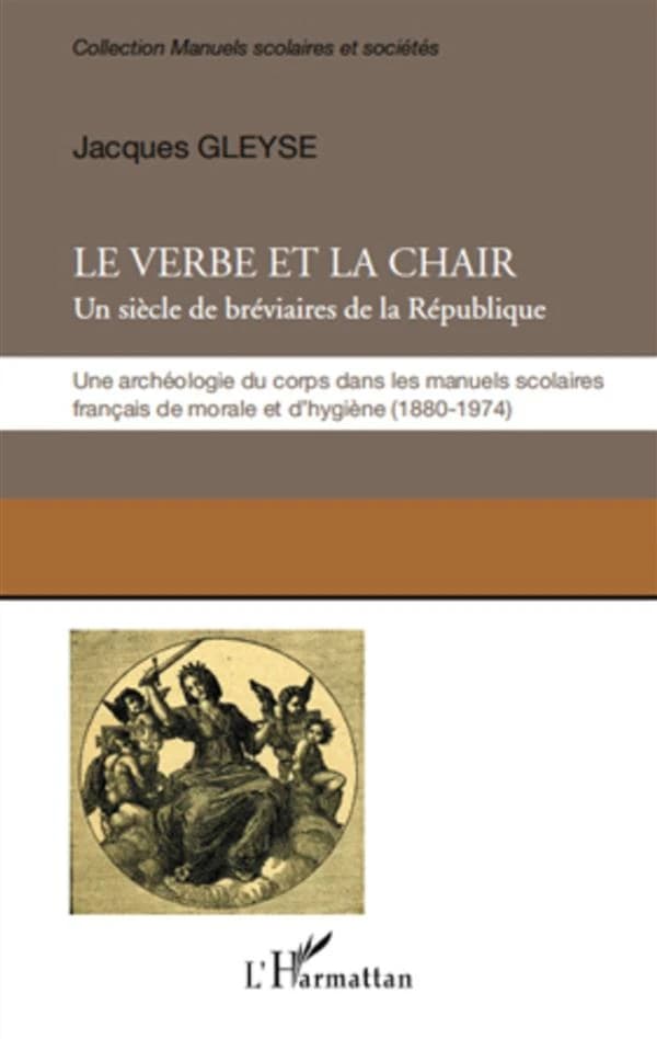 Le verbe et la chair : un siècle de bréviaires de la République : une archéologie du corps dans les manuels scolaires français de morale et d'hygiène, 1880-1974