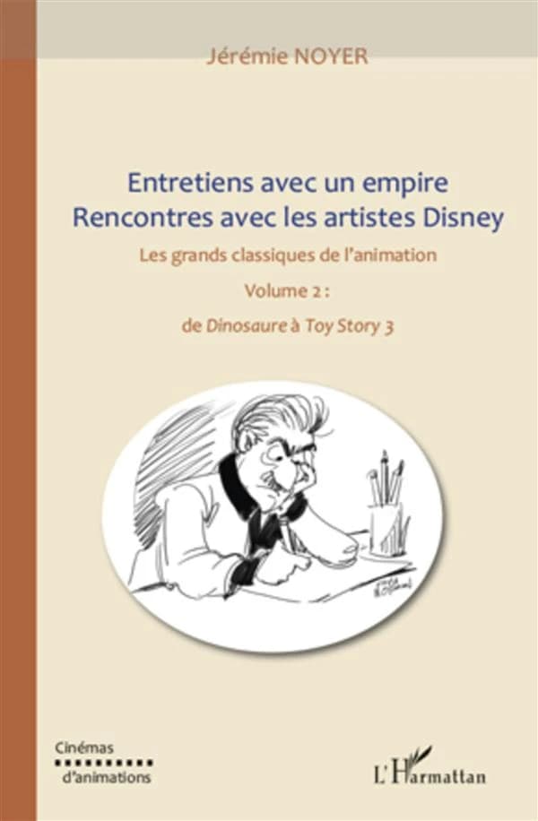 Entretien avec un empire : rencontres avec les artistes Disney. Volume 2, Les grands classiques de l'animation de "Dinosaure" à "Toy story 3"