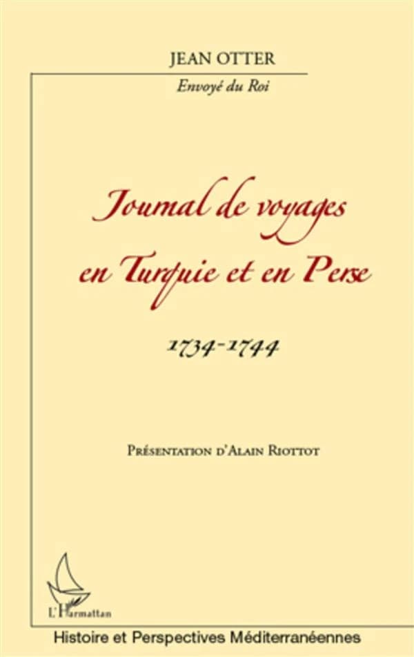 Journal de voyages en Turquie et en Perse, 1734-1744 : de Constantinople à Ispahan, d'Ispahan à Bassora, de Bassora à Constantinople et retour en France