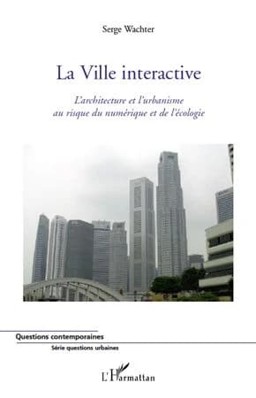 La ville interactive : l'architecture et l'urbanisme au risque du numérique et de l'écologie...