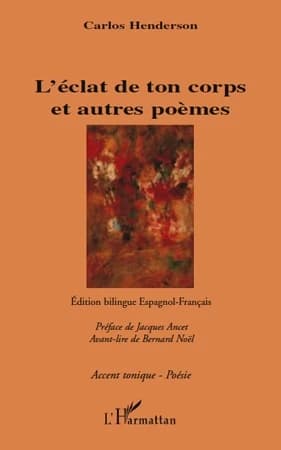 L'éclat de ton corps et autres poèmes (Éd. bilingue espagnol-français) Carlos Henderson ; préface de Jacques Ancet ; avant-lire de Bernard Noël : El fulgor de tu cuerpo y otros poemas