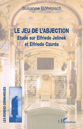 Le jeu de l'abjection : étude sur Elfriede Jelinek et Elfriede Czurda