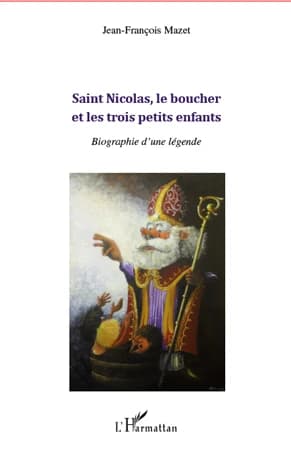 Saint Nicolas, le boucher et les trois petits enfants : biographie d'une légende