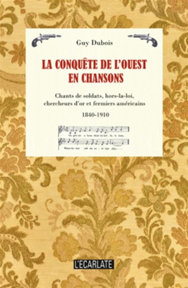 La conquête de l'Ouest en chansons : étude sociohistorique des chants de soldats, de hors-la-loi, de chercheurs d'or, de mineurs, de mormons et de fermiers américains du XIXe siècle, 1840-1910