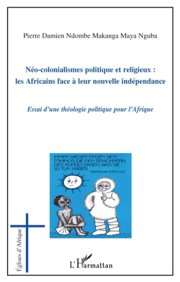 Néo-colonialismes politique et religieux : les Africains face à leur nouvelle indépendance : essai d'une théologie politique pour l'Afrique