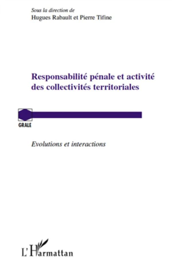 Responsabilité pénale et activité des collectivités territoriales : évolutions et interactions : actes du colloque, Faculté de droit, économie et administration, Université Paul Verlaine - Metz, mardi 29 septembre 2009