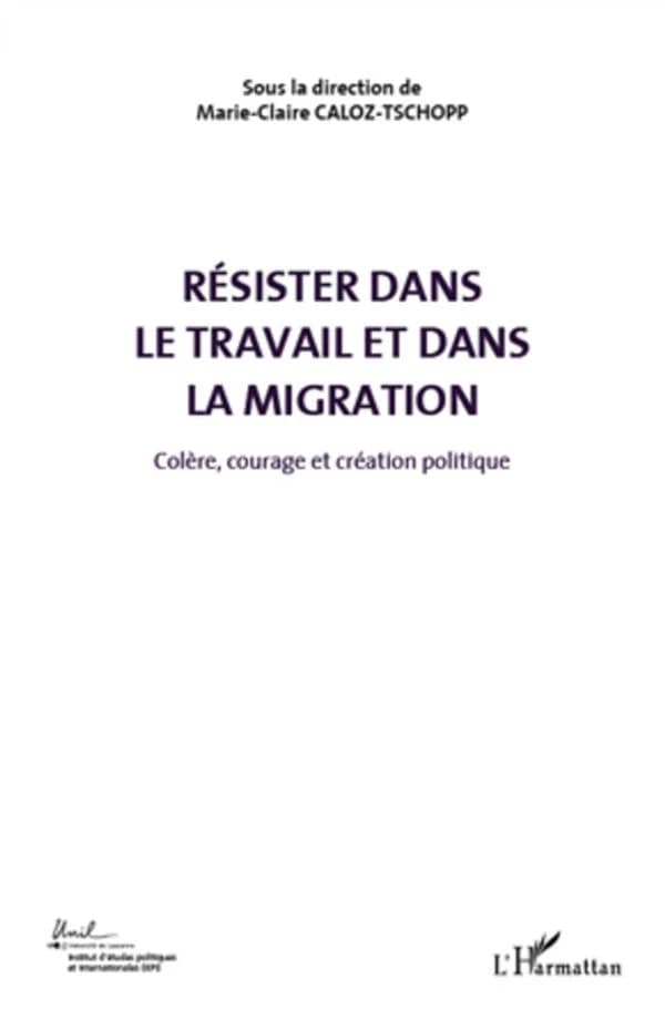 Résister dans le travail et dans la migration : actes du Colloque international de théorie politique, Université de Lausanne, Institut d'études politiques et internationales (IEPI), 23, 24, 25 avril 2010