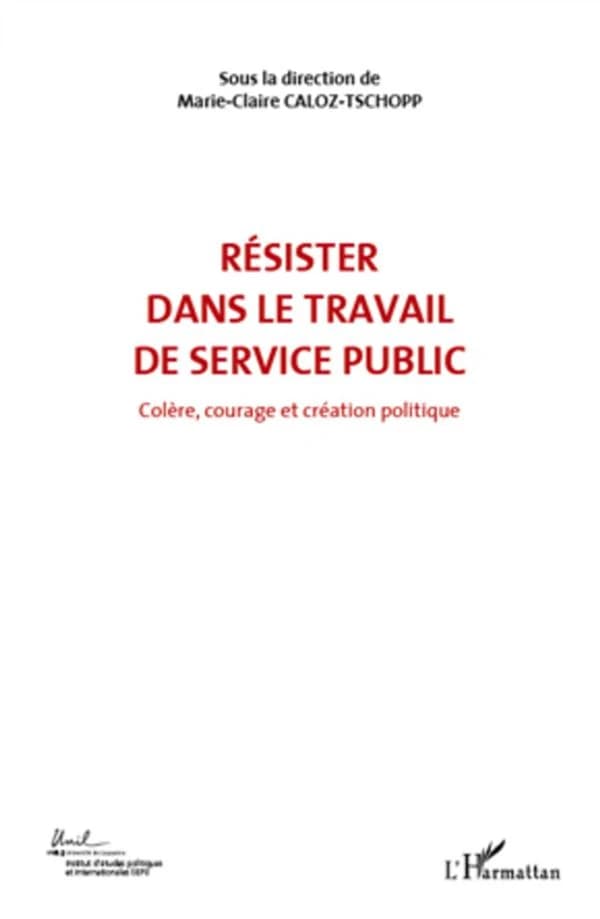 Résister dans le travail de service public : actes du Colloque international de théorie politique, Université de Lausanne, Institut d'études politiques et internationales (IEPI), 23, 24, 25 avril 2010