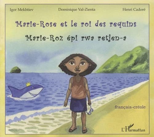 Marie-Rose et le roi des requins ([Éd.] bilingue français-créole) texte de Dominique Val-Zienta ; illustrations, Igor Mekhtiev ; traduction créole, Henri Cadoré : Marie-Roz épi wa retjen