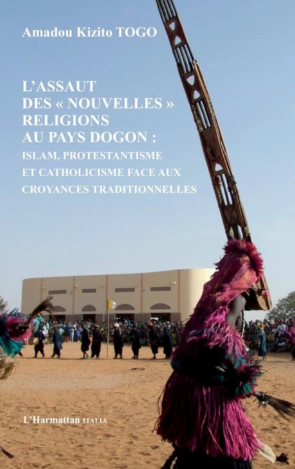L'assaut des "nouvelles" religions au pays Dogon : : Islam, protestantisme et catholicisme face aux croyances traditionnelles