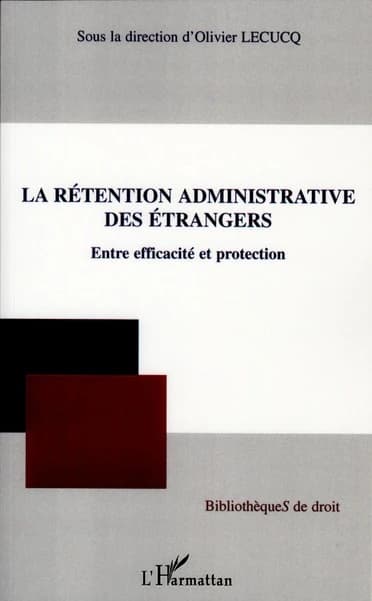 La rétention administrative des étrangers : entre efficacité et protection