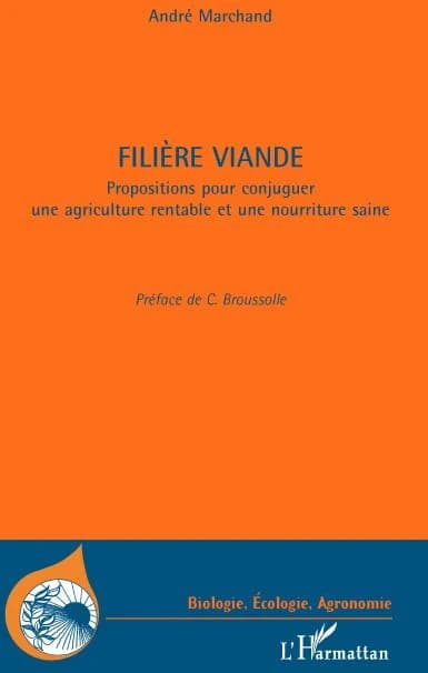 Filière viande : propositions pour conjuguer une agriculture rentable et une nourriture saine : quarante années d'expérience professionnelle dans l'agriculture et l'agro-industrie : paradoxes et incertitudes...
