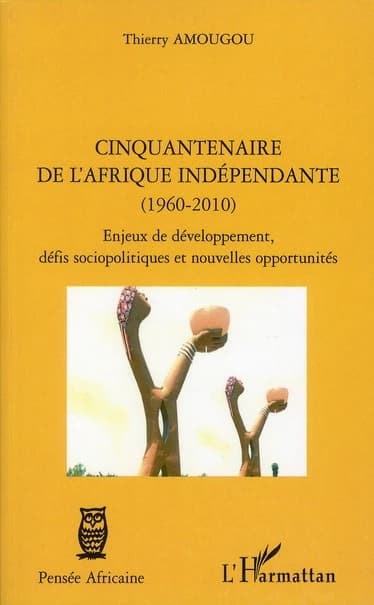 Cinquantenaire de l'Afrique indépendante, 1960-2010 : enjeux de développement, défis sociopolitiques et nouvelles opportunités