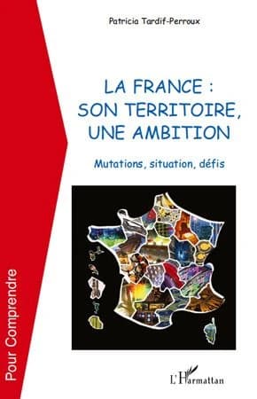 La France, son territoire, une ambition : mutations, situation, défis