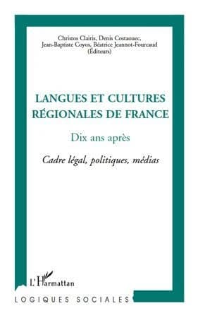 Langues et cultures régionales de France : dix ans après : cadre légal, politiques, médias : actes du colloque, 3 et 4 décembre 2009, Sorbonne-Université Paris Descartes
