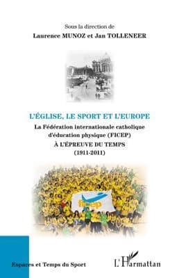 L'Église, le sport et l'Europe : la Fédération internationale catholique d'éducation physique, FICEP, à l'épreuve du temps : 1911-2011
