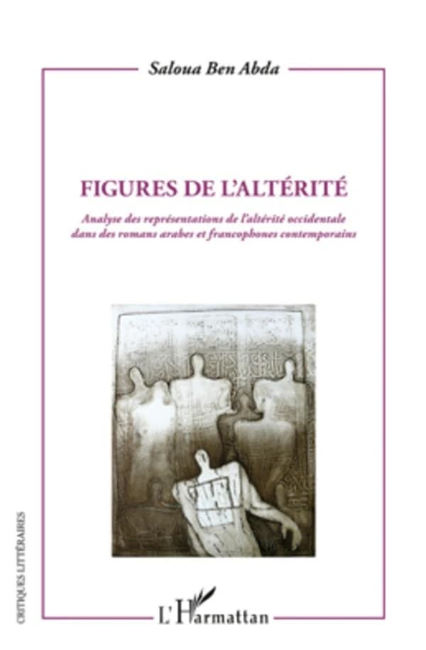 Figures de l'altérité : analyse des représentations de l'altérité occidentale dans des romans arabes et francophones contemporains