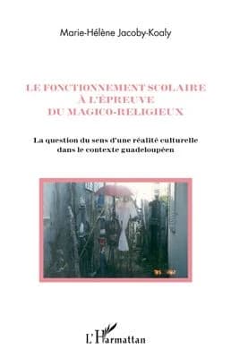 Le fonctionnement scolaire à l'épreuve du magico-religieux : la question du sens d'une réalité culturelle dans le contexte guadeloupéen