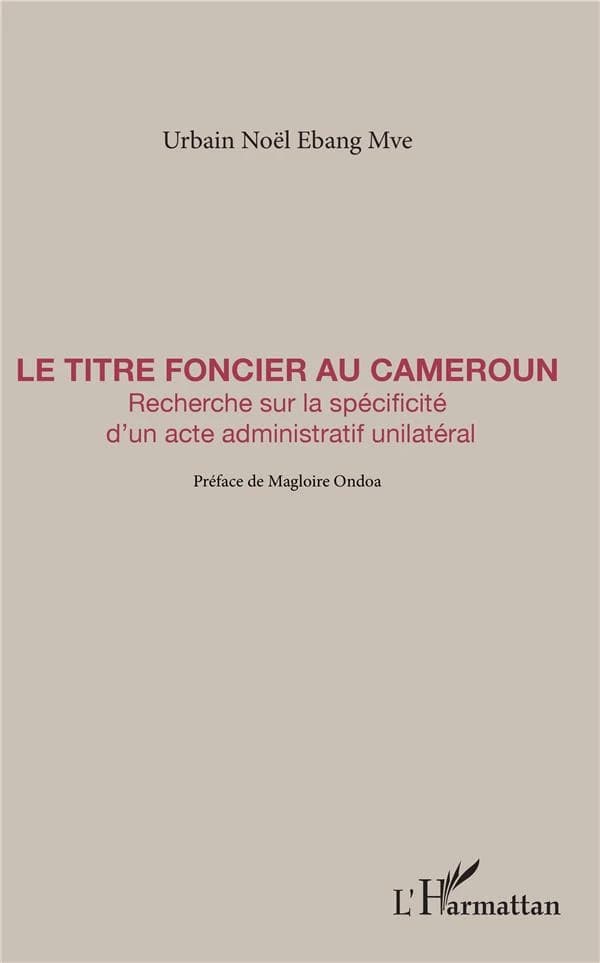 Le titre foncier au Cameroun : recherche sur la spécificité d'un acte administratif unilatéral