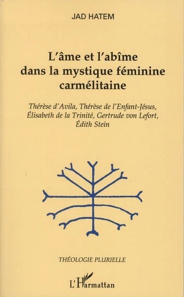L'âme et l'abîme dans la mystique féminine carmélitaine : Thérèse d'Avila, Thérèse de l'Enfant-Jésus, Élisabeth de la Trinité, Gertrude von Lefort, Édith Stein