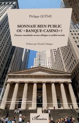 Monnaie bien public ou banque-casino ? : finance mondiale versus éthique et utilité sociale