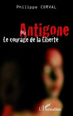 Antigone ou Le courage de la liberté : théâtre