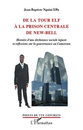 De la tour Elf à la prison centrale de New-Bell : histoire d'une déchéance sociale injuste et réflexions sur la gouvernance au Cameroun