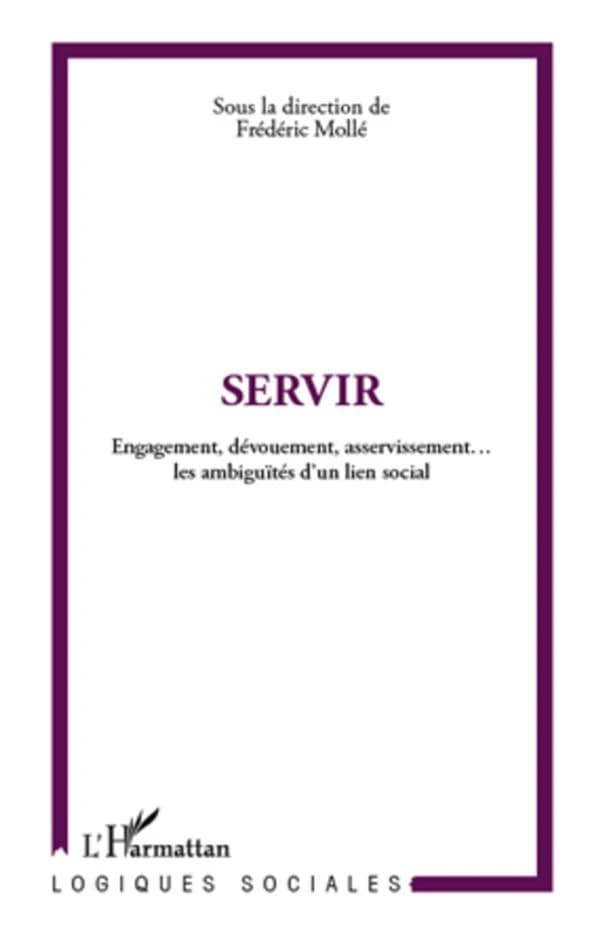 Servir : engagement, dévouement, asservissement, les ambiguïtés du lien social : [actes des Journées de la Maison des sciences de l'homme Ange-Guépin, Séminaire Le lien social, Nantes, les 18 et 19 mai 2009]