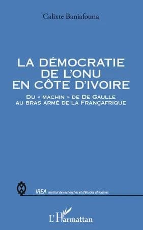 La démocratie de l'ONU en Côte d'Ivoire : du machin de de Gaulle au bras armé de la Françafrique