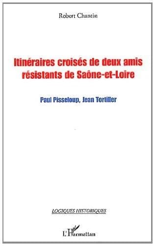 Itinéraires croisés de deux amis résistants de Saône-et Loire : Paul Pisseloup, Jean Tortiller