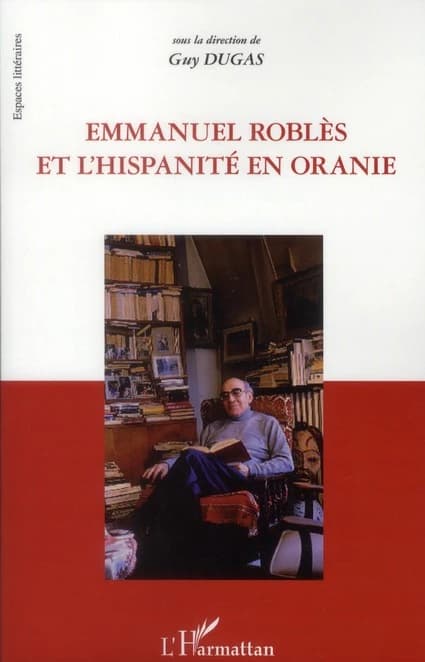 Emmanuel Roblès et l'hispanité en Oranie : actes du colloque, 4-5 novembre 2008