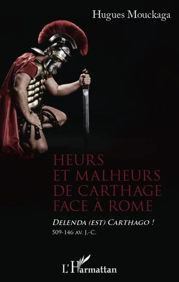 Heurs et malheurs de Carthage face à Rome : Delenda (est) Carthago ! : 509-146 av. J.-C.