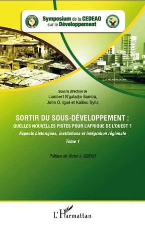 Sortir du sous-développement : quelles nouvelles pistes pour l'Afrique de l'Ouest ?. Tome 1, Aspects historiques, institutions et intégration régionale : actes du Symposium de la CEDEAO sur le développement, Ouagadougou, Burkina Faso, 3-5 octobre 2010