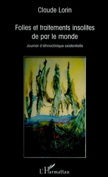 Folies et traitements insolites de par le monde : journal d'ethnoclinique existentielle