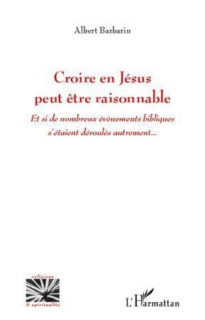 Croire en Jésus peut être raisonnable : et si de nombreux évènements bibliques s'étaient déroulés autrement