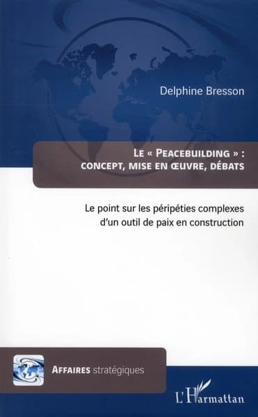 Le peacebuilding : concept, mise en oeuvre, débats : le point sur les péripéties complexes d'un outil de paix en construction