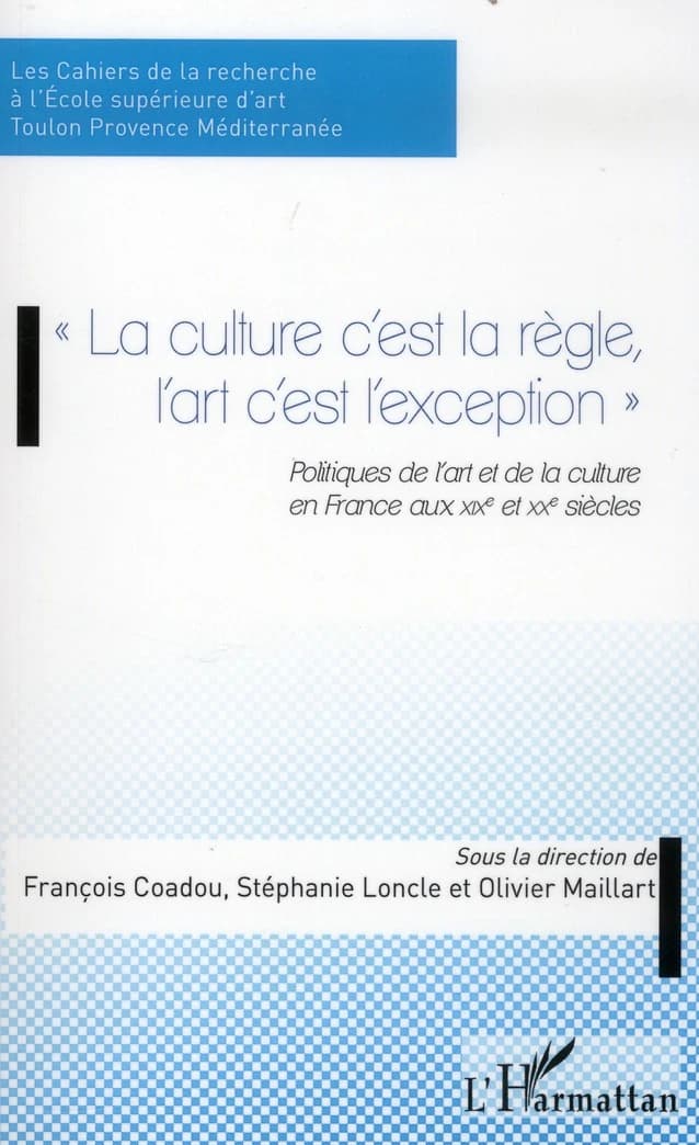 La culture c'est la règle, l'art c'est l'exception : politiques de l'art et de la culture en France aux XIXe et XXe siècles