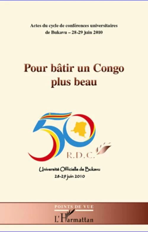 Pour bâtir un Congo plus beau : actes du cycle de conférences universitaires de Bukavu, 28-29 juin 2010