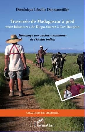 Traversée de Madagascar à pied : 2282 kilomètres, de Diego-Suarez à Fort-Dauphin : hommage aux racines communes de l'océan Indien