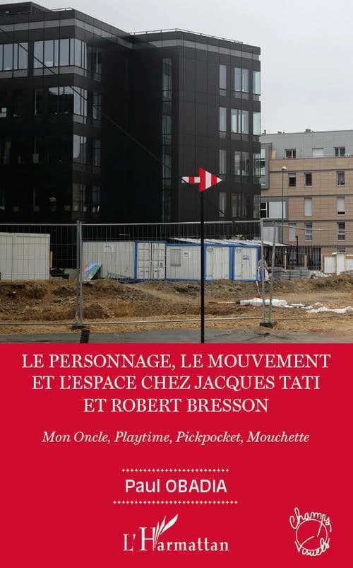Le personnage, le mouvement et l'espace chez Jacques Tati et Robert Bresson : "Mon oncle", "Playtime", "Pickpocket", "Mouchette"