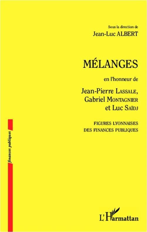 Mélanges en l'honneur de Jean-Pierre Lassale, Gabriel Montagnier et Luc Saïdj : figures lyonnaises des finances publiques