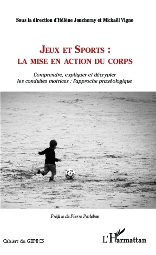 Jeux et sports : la mise en action du corps : comprendre, expliquer et décrypter les conduites motrices, l'approche praxéologique